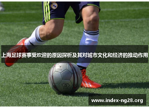 上海足球赛事受欢迎的原因探析及其对城市文化和经济的推动作用