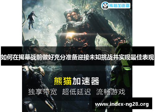 如何在揭幕战前做好充分准备迎接未知挑战并实现最佳表现