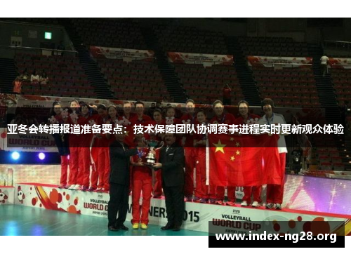 亚冬会转播报道准备要点：技术保障团队协调赛事进程实时更新观众体验