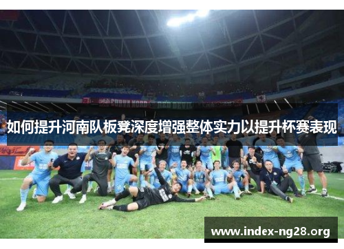 如何提升河南队板凳深度增强整体实力以提升杯赛表现