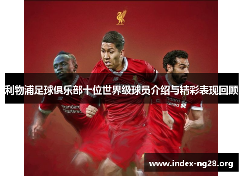 利物浦足球俱乐部十位世界级球员介绍与精彩表现回顾
