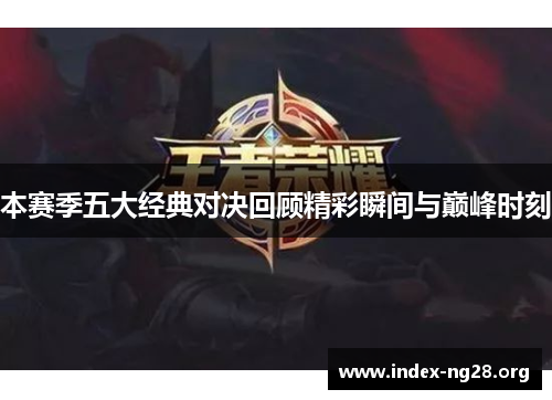 本赛季五大经典对决回顾精彩瞬间与巅峰时刻