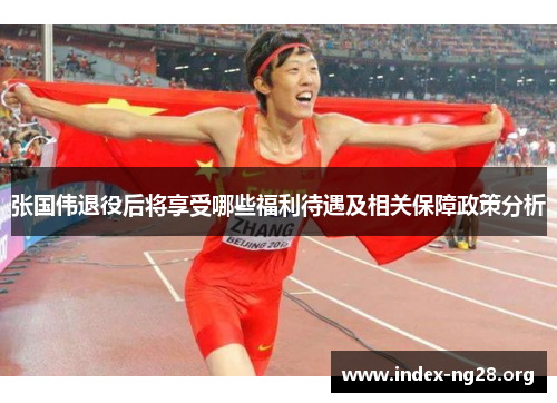 张国伟退役后将享受哪些福利待遇及相关保障政策分析