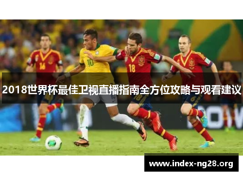 2018世界杯最佳卫视直播指南全方位攻略与观看建议