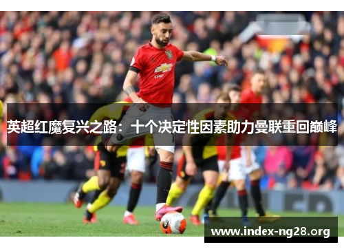 英超红魔复兴之路：十个决定性因素助力曼联重回巅峰