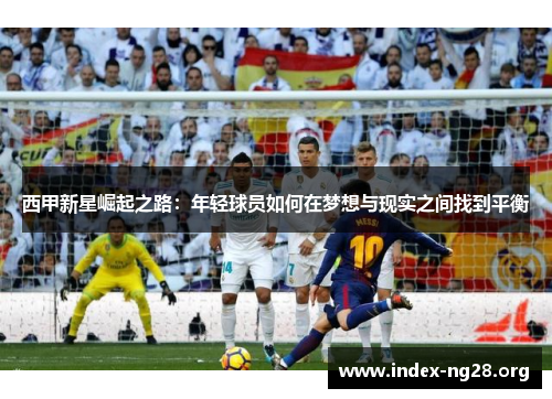 西甲新星崛起之路：年轻球员如何在梦想与现实之间找到平衡