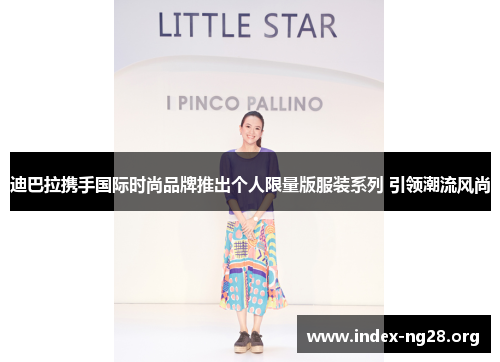 迪巴拉携手国际时尚品牌推出个人限量版服装系列 引领潮流风尚