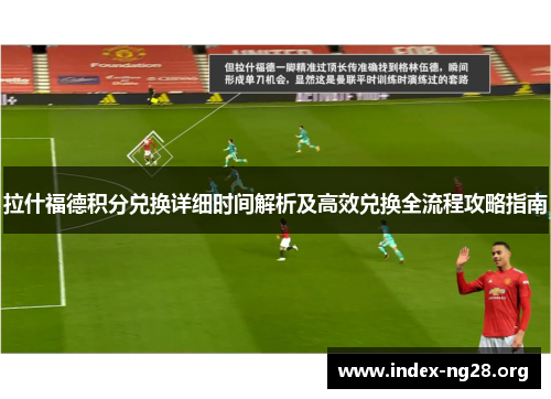 拉什福德积分兑换详细时间解析及高效兑换全流程攻略指南