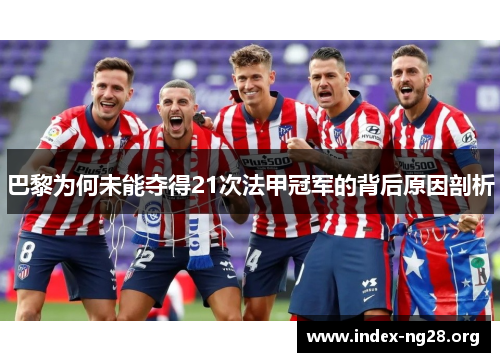 巴黎为何未能夺得21次法甲冠军的背后原因剖析 巴黎为何未能夺得21次法甲冠军的背后原因剖析