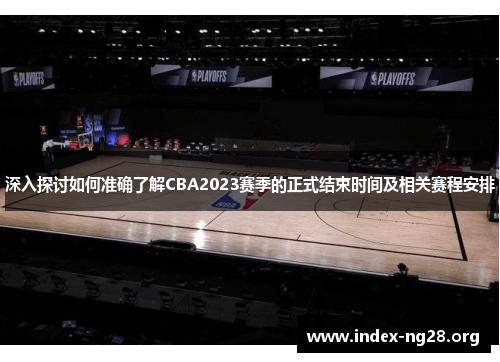 深入探讨如何准确了解CBA2023赛季的正式结束时间及相关赛程安排 深入探讨如何准确了解CBA2023赛季的正式结束时间及相关赛程安排