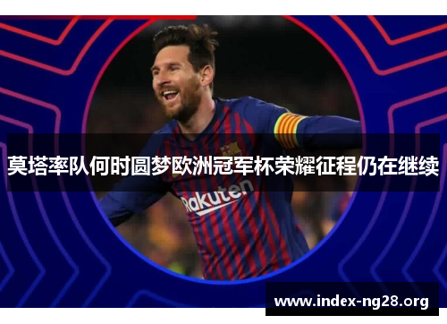 莫塔率队何时圆梦欧洲冠军杯荣耀征程仍在继续
