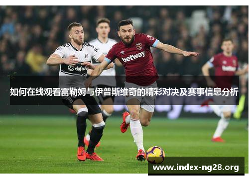 如何在线观看富勒姆与伊普斯维奇的精彩对决及赛事信息分析
