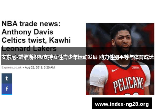 安东尼·戴维斯积极支持女性青少年运动发展 助力性别平等与体育成长 安东尼·戴维斯积极支持女性青少年运动发展 助力性别平等与体育成长