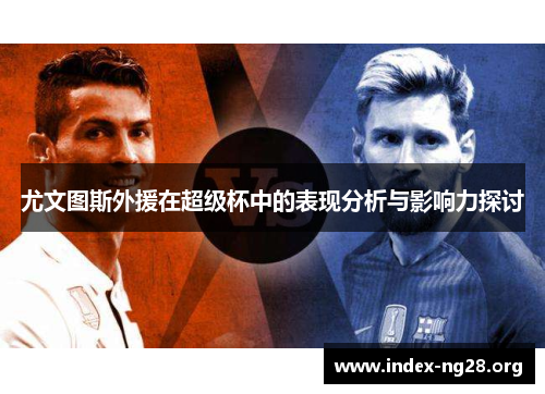 尤文图斯外援在超级杯中的表现分析与影响力探讨