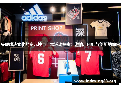 曼联球迷文化的多元性与丰富活动探索：激情、团结与创新的融合