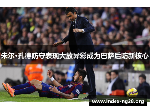 朱尔·孔德防守表现大放异彩成为巴萨后防新核心